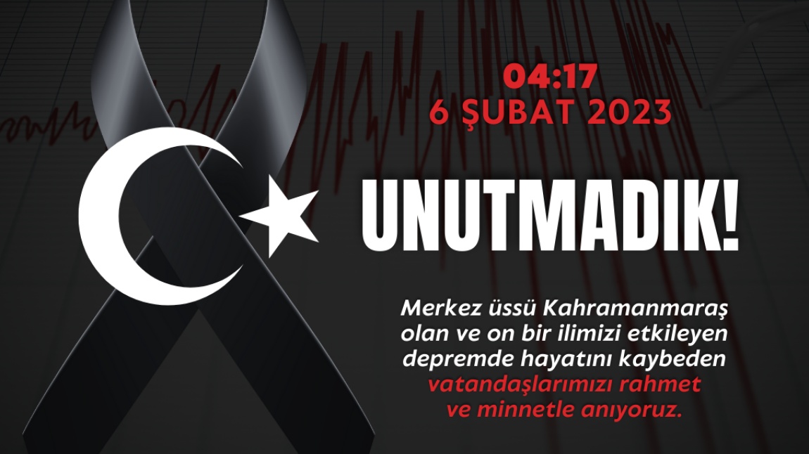 6 Şubat 2023 Tarihli Depremde Hayatını Kaybeden Vatandaşlarımızı Rahmetle ve Minnetle Anıyoruz.